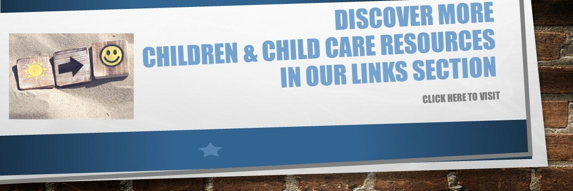 Discover more children & Child Care Resources in our Links Section